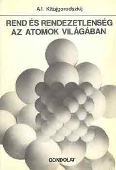 A.I. Kitajgorodszkij - Rend s rendezetlensg az atomok vilgban