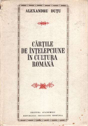 Alexandru Dutu - Cártile de intelepciune in cultura Romana.