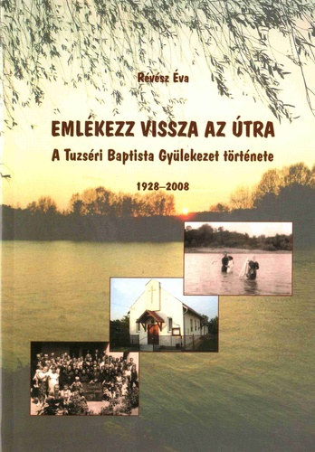 Rvsz va - Emlkezz vissza az tra - A Tuzsri Baptista Gylekezet trtnete, 1928-2008