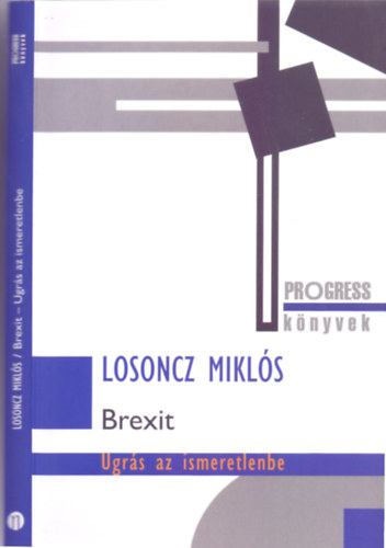 Losoncz Mikl�s - Brexit - Ugr�s az ismeretlenbe (Progress k�nyvek)
