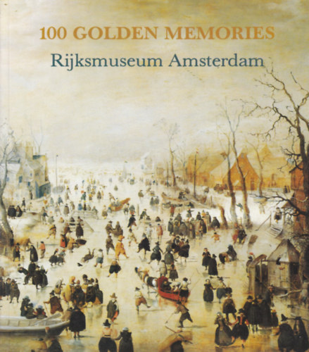 Rijksmuseum Amsterdam - 100 Golden Memories - Rijksmuseum Amsterdam