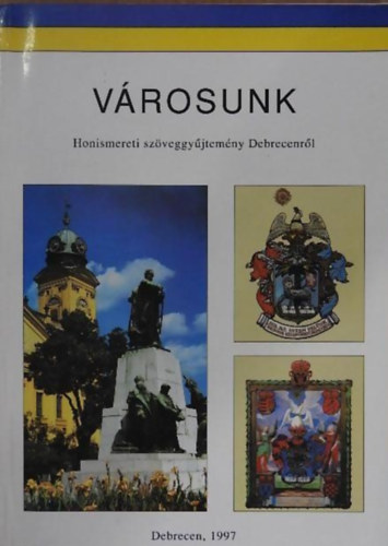 V�rosunk - Honismereti sz�veggy�jtem�ny Debrecenr�l