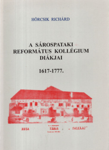 Hrcsik Richard - A Srospataki Reformtus Kollgium dikjai, 1617-1777