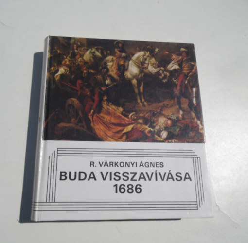 SZERZŐ R. Várkonyi Ágnes SZERKESZTŐ F. Kemény Márta - Buda visszavívása, 1686 szeptember 2. Akik elragadták a budai pasa zászlóját Vitézlő iskolák, Füstbe ment ostromok, Európa Buda küszöbén, A győzelem ára Számadások Az ostrom leírásánál előforduló szokatlanabb magyar és ide
