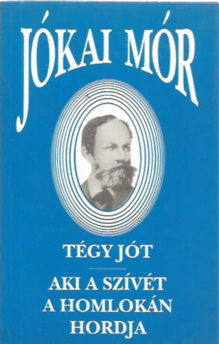 Jókai Mór - Tégy jót - Aki a szívét a homlokán hordja