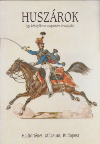 Huszárok (egy könnyűlovas csapatnem évszázadai)