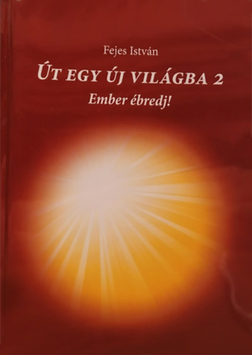Fejes Istv�n - �t egy �j vil�gba 2 - Ember �bredj!