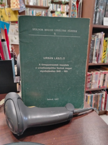 Urbán László - A tömegszervezetek részvétele a szövetkezetpolitika Szolnok megyei végrehajtásában 1948 --1951