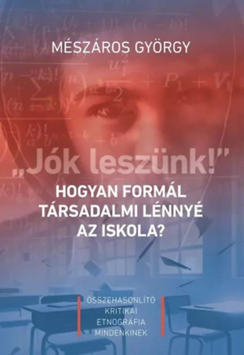 M�sz�ros Gy�rgy - ,,J�k lesz�nk!" - Hogyan form�l t�rsadalmi l�nny� az iskola?