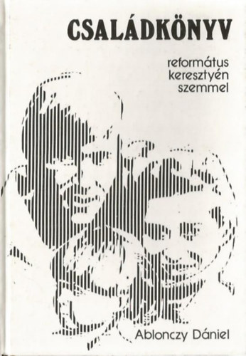 Ablonczy Dniel - Csaldknyv reformtus keresztyn szemmel