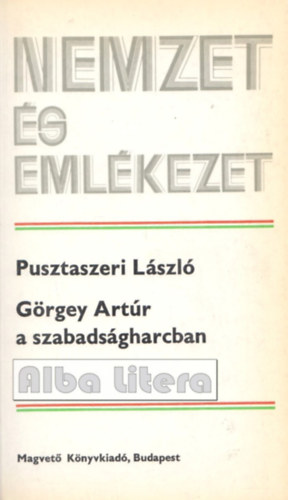 Pusztaszeri Lzsl - Grgey Artr a szabadsgharcban (Nemzet s emlkezet)