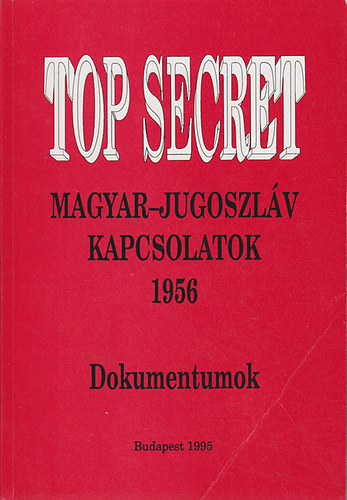 Hajdu Tibor - Top Secret - Magyar-jugoszlv kapcsolatok 1956 - Dokumentumok