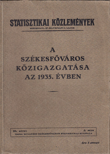 Dr. Illyefalvi Lajos - A Székesfőváros közigazgatása az 1935. évben (Statisztikai közlemények 88. kötet, 2. szám)