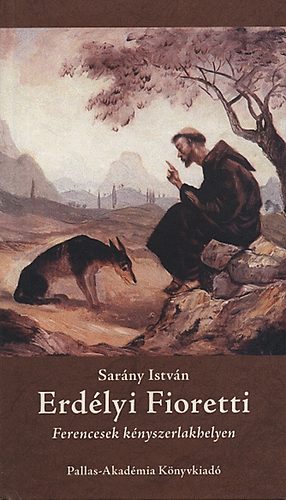 Sar�ny Istv�n - Erd�lyi Fioretti - Ferencesek k�nyszerlakhelyen