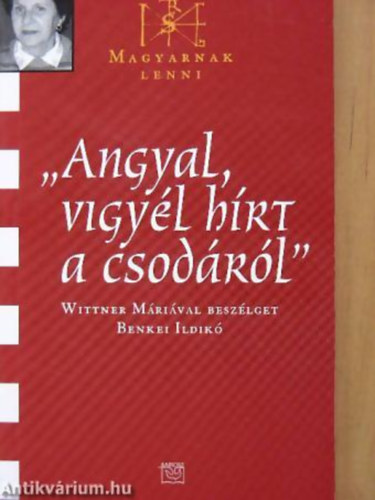 Wittner M�ria - Benkei Ildik� - "Angyal, vigy�l h�rt a csod�r�l" WITTNER M�RI�VAL BESZ�LGET BENKEI ILDIK� - Magyarnak lenni 9.