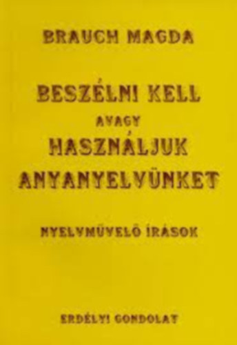 Brauch Magda - Beszlni kell avagy Hasznljuk anyanyelvnket - Nyelvmvel rsok