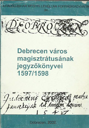 Radics K�lm�n  (szerkeszt�) - Debrecen v�ros magisztr�tus�nak jegyz�k�nyvei 1597 / 1598