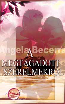 Angela Becerra - A megtagadott szerelmekrl