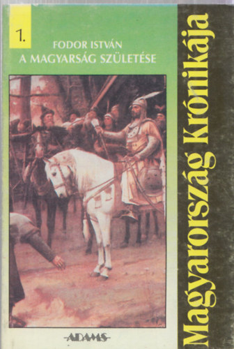 Magyarorsz�g kr�nik�ja 1-5. (A magyars�g sz�let�se, A kir�lys�g els� sz�zada, Az �rp�d-h�z t�nd�kl�se �s hanyatl�sa, A liliom jegy�ben, A Hunyadiak kora)