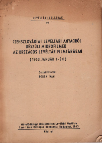 Borsa Iván - Csehszlovákiai levéltári  anyagról készült mikrofilmek az országos levéltár filmtárában ( 1963. január 1-én )