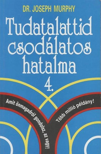Dr. Joseph Murphy - Tudatalattid csodálatos hatalma 4. - avagy Benned az erő - Amit önmagadról gondolsz, az vagy!