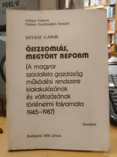 Révész Gábor - Összeomlás, megtört reform (A magyar szocialista gazdaság működési rendszere kialakulásának és változásának történelmi folyamata 1945-1987)