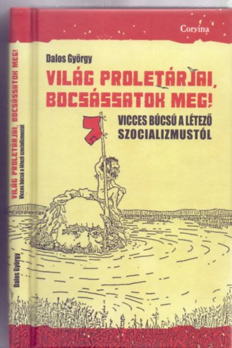 Dalos Gy�rgy - Vil�g prolet�rjai, bocs�ssatok meg! - Vicces b�cs� a l�tez� szocializmust�l