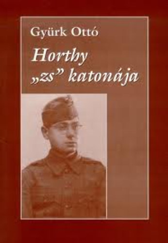 Gy�rk Ott� - Horthy "zs" katon�ja