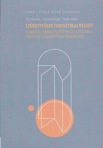 Barna Gergő, Deák Attila Kiss Tamás - Székelyföldi turisztikai régió? - Kérdőíves, fókuszcsoportos és statisztikai vizsgálat a székelyföldi turizmusról