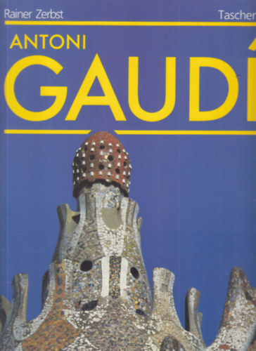 Rainer Zerbst - Gaudi 1852-1926: Antoni Gaudí i Cornet: A Life Devotes to Architecture