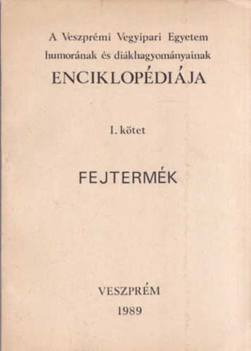 Bátori-Ferencz-Kothencz - A Veszprémi Vegyipari Egyetem humorának és diákhagyományainak enciklopédiája I. - Fejtermék