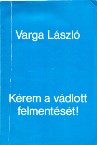 Varga László - Kérem a vádlott felmentését! (Dedikált)