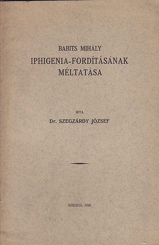 Dr. Szegzrdy Jzsef - Babits Mihly Iphigenia-fordtsnak mltatsa