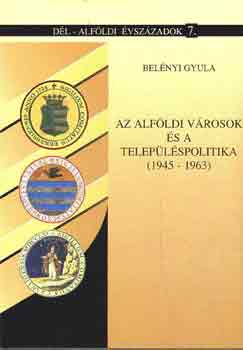 Belnyi Gyula - Az alfldi vrosok s a teleplspolitika (1945-1963)