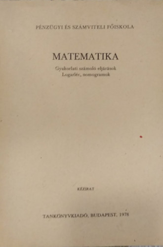 Kriványi Máriusz - Matematika - Gyakorlati számoló eljárások - Logarléc, nomogramok - Kézirat