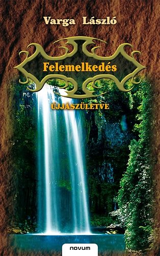 Varga László - Felemelkedés - I. kötet - Újjászületve