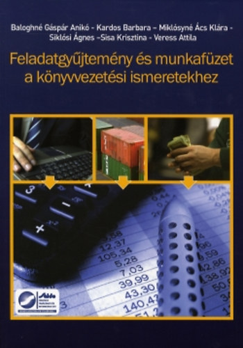 Baloghn� G�sp�r Anik�; Kardos Barbara; Mikl�syn� �cs Kl�ra; Sikl�si �gnes; Sisa Krisztina; Veress Attila - Feladatgy�jtem�ny �s munkaf�zet a k�nyvvezet�si ismeretekhez