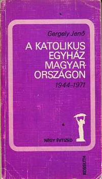Gergely Jen� - A katolikus egyh�z Magyarorsz�gon 1944-1971