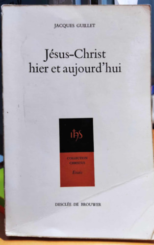 Jacques Guillet - Jsus-Christ hier et aujourd'hui - Collection Christus Essais