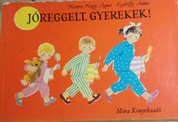 Nemes Nagy �gnes; Gy�rffy Anna - J�reggelt, gyerekek!