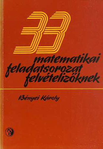 Bényei Károly - 33 matematikai feladtsorozat felvételizőknek