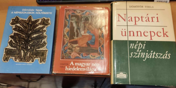 Dmtr Tekla - 3 db Dmtr Tekla: A npszoksok kltszete + A magyar np hiedelemvilga + Naptri nnepek, npi sznjtszs