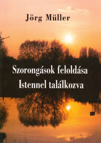 J�rg M�ller - Szorong�sok felold�sa Istennel tal�lkozva