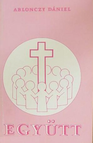 Ablonczy Dániel - Együtt - Közösség Krisztussal, közösség egymással