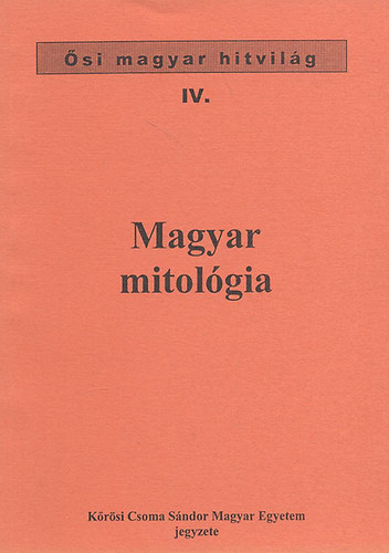 Kandra Kabos - Magyar mitolgia - si magyar hitvilg IV. (Krsi Csoma Sndor Magyar Egyetem jegyzet)