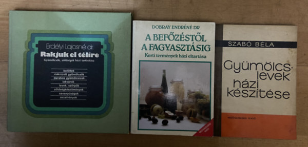 dr. Dr. Dobray Endréné, Szabó Béla Erdélyi Lajosné - 3 db könyv a befőzésről - Rakjuk el télire, A befőzéstől a fagyasztásig, Gyümölcslevek házi készítése
