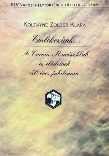 Koltayn� Zolder Kl�ra - Eml�kez�nk... - A Corvin M�v�szklub �s el�deinek 50 �ves jubileuma