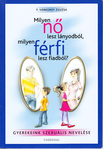 F. Vrkonyi Zsuzsa - Milyen n lesz lnyodbl, milyen frfi lesz fiadbl?- Gyermekeink szexulis nevelse (CD mellklettel)