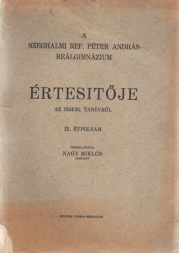 Nagy Mikl�s  (szerk.) - A Szeghalmi Ref. P�ter Andr�s Re�lgimn�zium �rtes�t�je az 1934/35. tan�vr�l IX. �vfolyam