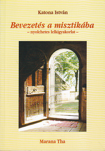 KAtona Istvn - Bevezets a misztikba - nyolchetes lelkigyakorlat